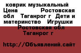 коврик музыкальный › Цена ­ 1 200 - Ростовская обл., Таганрог г. Дети и материнство » Игрушки   . Ростовская обл.,Таганрог г.